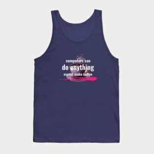 Computers can do anything except make coffee Tank Top